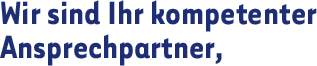 Wir sind Ihr kompetenter Ansprechpartner,
